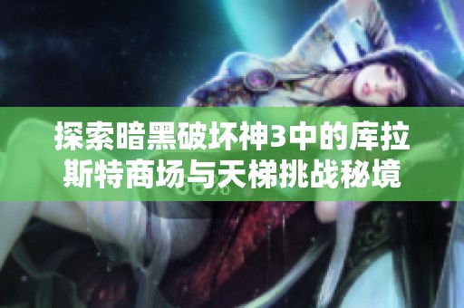 探索暗黑破坏神3中的库拉斯特商场与天梯挑战秘境