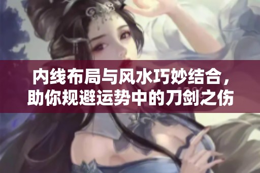 内线布局与风水巧妙结合，助你规避运势中的刀剑之伤
