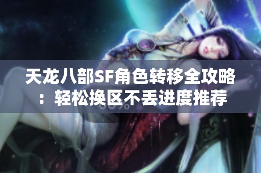 天龙八部SF角色转移全攻略：轻松换区不丢进度推荐