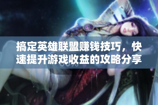 搞定英雄联盟赚钱技巧，快速提升游戏收益的攻略分享