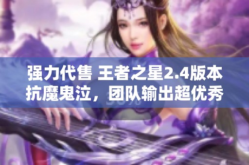 强力代售 王者之星2.4版本抗魔鬼泣，团队输出超优秀