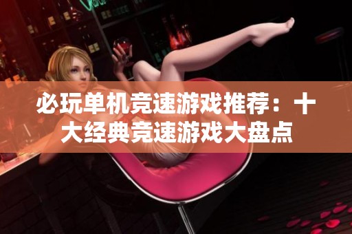 必玩单机竞速游戏推荐：十大经典竞速游戏大盘点