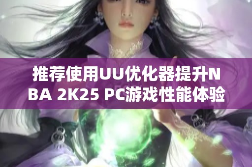 推荐使用UU优化器提升NBA 2K25 PC游戏性能体验