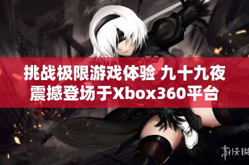 挑战极限游戏体验 九十九夜震撼登场于Xbox360平台
