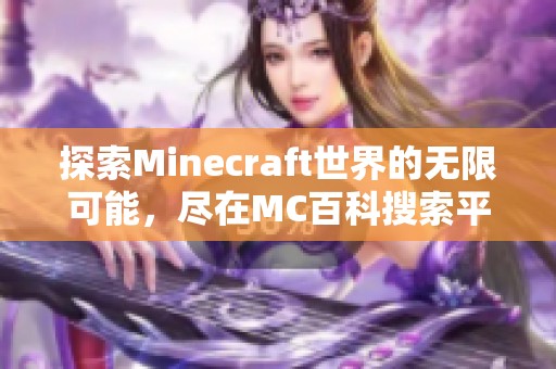 探索Minecraft世界的无限可能，尽在MC百科搜索平台