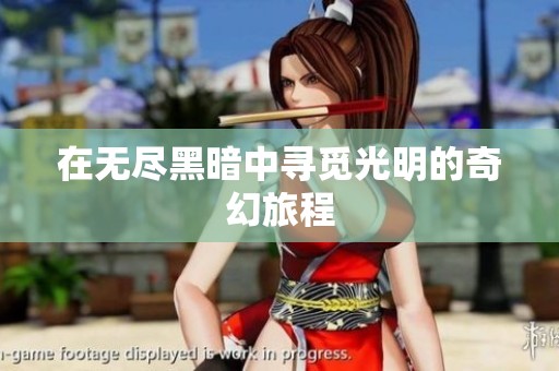 在无尽黑暗中寻觅光明的奇幻旅程