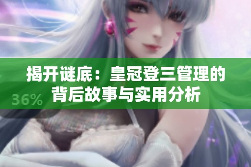 揭开谜底：皇冠登三管理的背后故事与实用分析