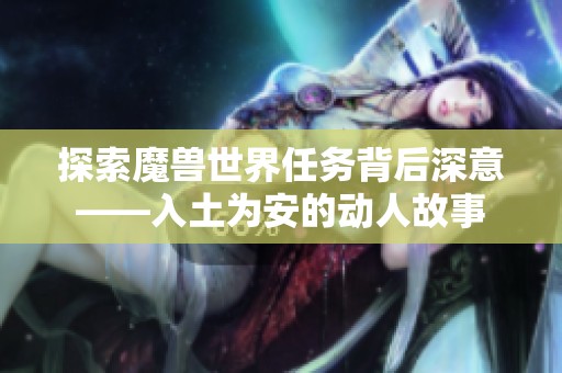 探索魔兽世界任务背后深意——入土为安的动人故事