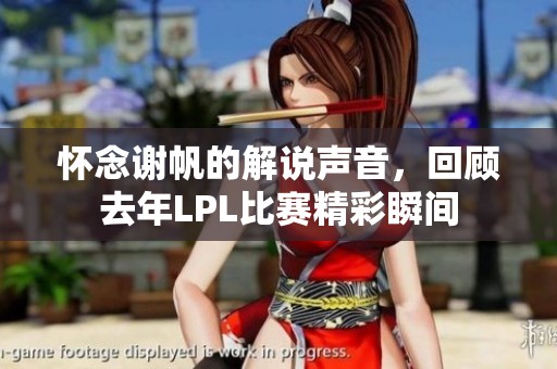 怀念谢帆的解说声音，回顾去年LPL比赛精彩瞬间