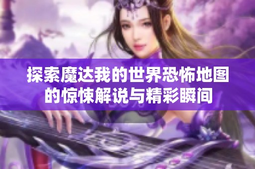 探索魔达我的世界恐怖地图的惊悚解说与精彩瞬间