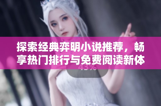 探索经典弈明小说推荐，畅享热门排行与免费阅读新体验