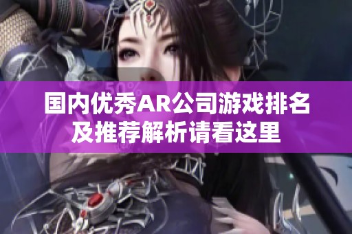 国内优秀AR公司游戏排名及推荐解析请看这里