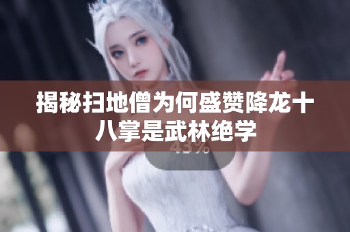 揭秘扫地僧为何盛赞降龙十八掌是武林绝学