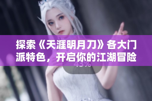 探索《天涯明月刀》各大门派特色，开启你的江湖冒险之旅