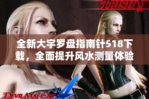 全新大宇罗盘指南针518下载，全面提升风水测量体验