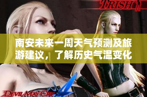 南安未来一周天气预测及旅游建议，了解历史气温变化