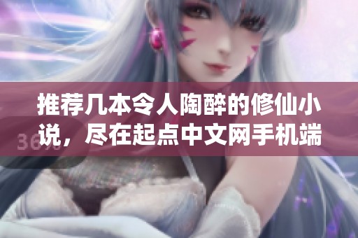 推荐几本令人陶醉的修仙小说，尽在起点中文网手机端