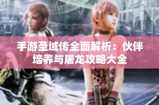 手游圣域传全面解析：伙伴培养与屠龙攻略大全