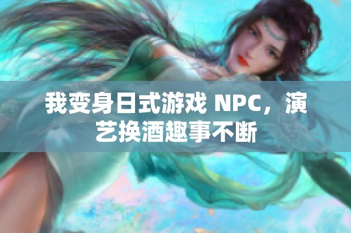 我变身日式游戏 NPC，演艺换酒趣事不断