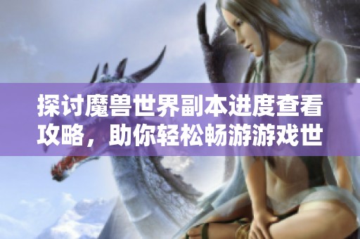 探讨魔兽世界副本进度查看攻略，助你轻松畅游游戏世界