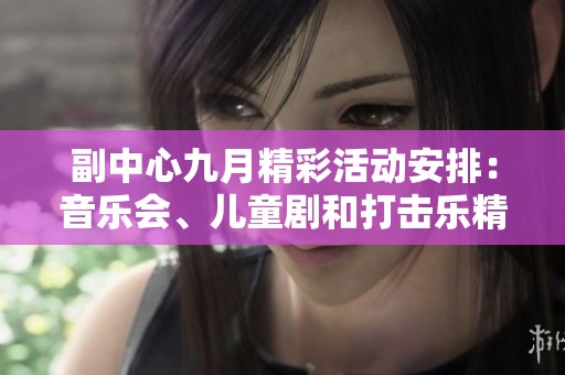 副中心九月精彩活动安排：音乐会、儿童剧和打击乐精彩呈现
