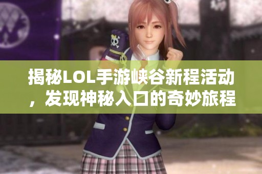 揭秘LOL手游峡谷新程活动，发现神秘入口的奇妙旅程