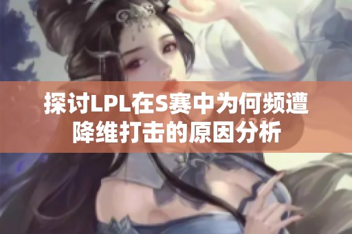 探讨LPL在S赛中为何频遭降维打击的原因分析