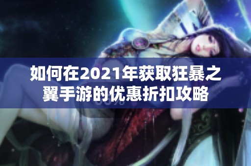 如何在2021年获取狂暴之翼手游的优惠折扣攻略