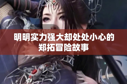 明明实力强大却处处小心的郑拓冒险故事