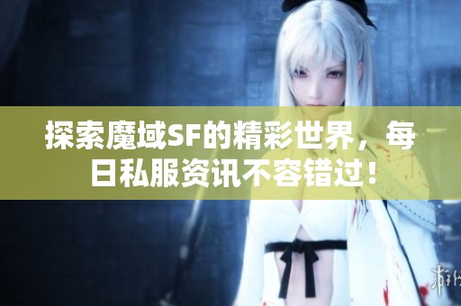 探索魔域SF的精彩世界，每日私服资讯不容错过！