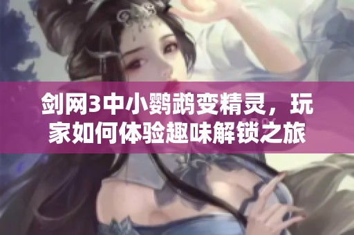 剑网3中小鹦鹉变精灵，玩家如何体验趣味解锁之旅