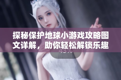 探秘保护地球小游戏攻略图文详解，助你轻松解锁乐趣