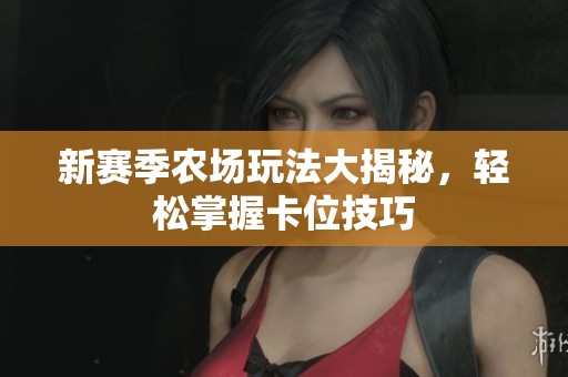新赛季农场玩法大揭秘，轻松掌握卡位技巧