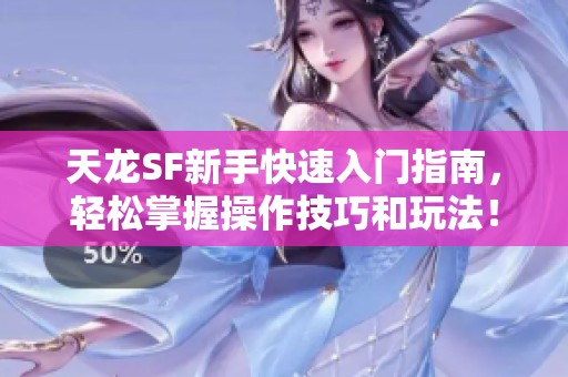 天龙SF新手快速入门指南，轻松掌握操作技巧和玩法！