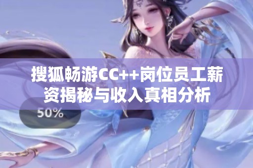 搜狐畅游CC++岗位员工薪资揭秘与收入真相分析