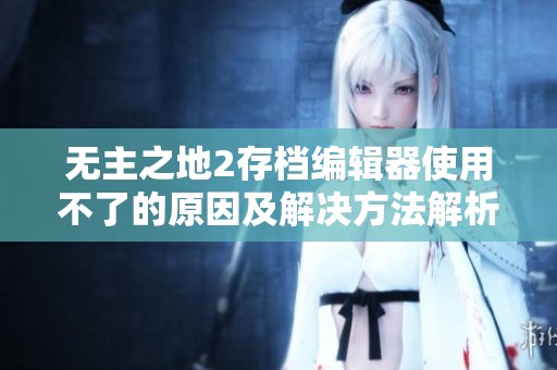 无主之地2存档编辑器使用不了的原因及解决方法解析