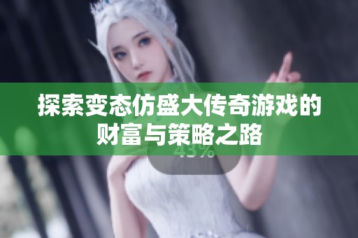 探索变态仿盛大传奇游戏的财富与策略之路