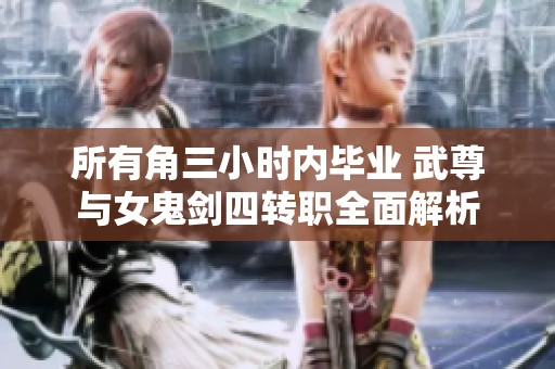 所有角三小时内毕业 武尊与女鬼剑四转职全面解析