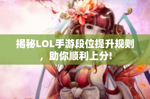 揭秘LOL手游段位提升规则，助你顺利上分!