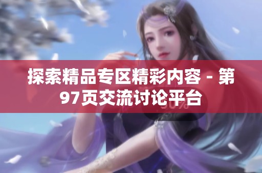 探索精品专区精彩内容 - 第97页交流讨论平台