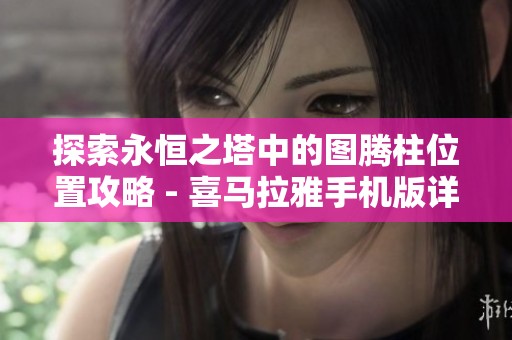 探索永恒之塔中的图腾柱位置攻略 - 喜马拉雅手机版详解