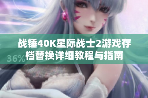战锤40K星际战士2游戏存档替换详细教程与指南