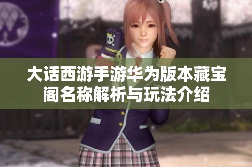 大话西游手游华为版本藏宝阁名称解析与玩法介绍