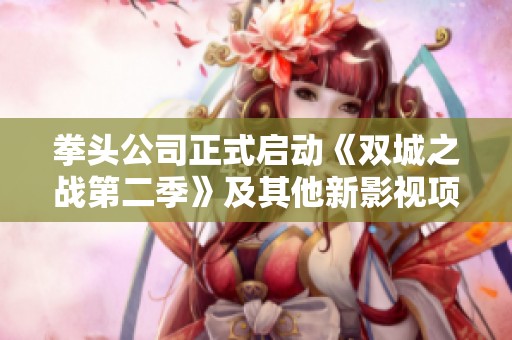 拳头公司正式启动《双城之战第二季》及其他新影视项目制作计划