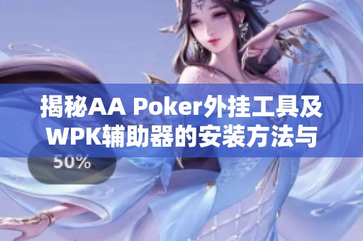 揭秘AA Poker外挂工具及WPK辅助器的安装方法与使用技巧