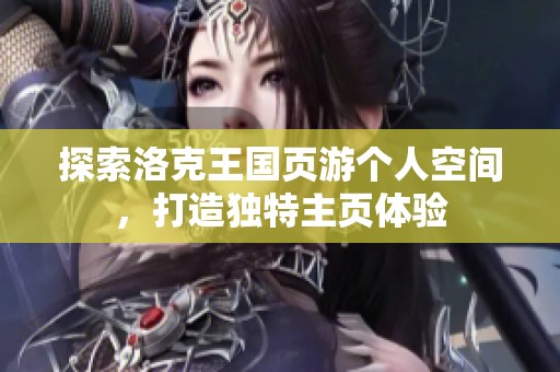 探索洛克王国页游个人空间，打造独特主页体验