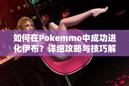 如何在Pokemmo中成功进化伊布？详细攻略与技巧解析