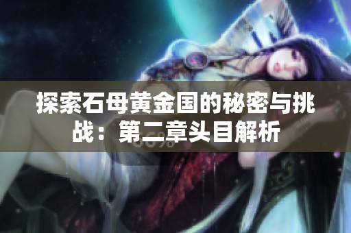 探索石母黄金国的秘密与挑战：第二章头目解析