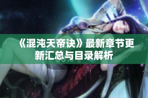 《混沌天帝诀》最新章节更新汇总与目录解析