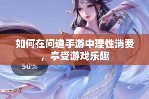 如何在问道手游中理性消费，享受游戏乐趣